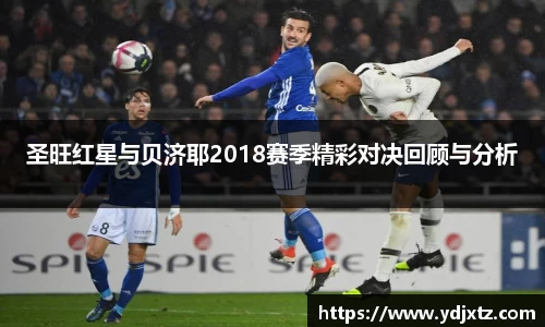 圣旺红星与贝济耶2018赛季精彩对决回顾与分析