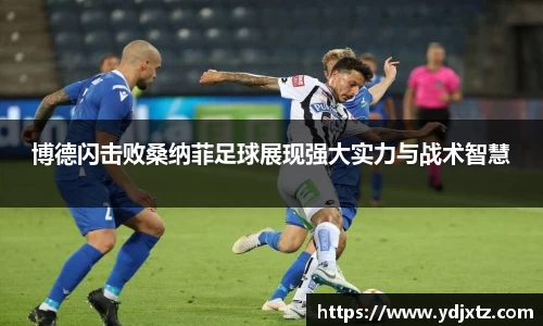博德闪击败桑纳菲足球展现强大实力与战术智慧